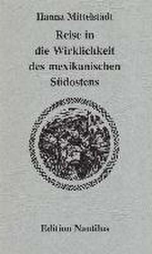 Reise in die Wirklichkeit des mexikanischen Südostens de Hanna Mittelstädt