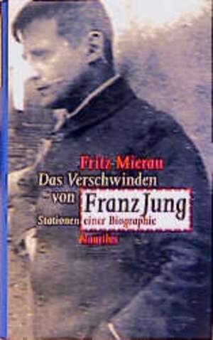 Das Verschwinden des Franz Jung de Fritz Mierau