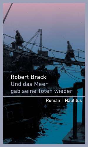 Und das Meer gab seine Toten wieder de Robert Brack