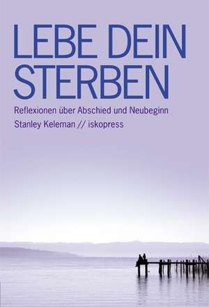 Lebe dein Sterben de Stanley Keleman