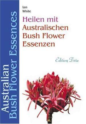 Heilen mit australischen Bush Flower Essenzen de Ian White