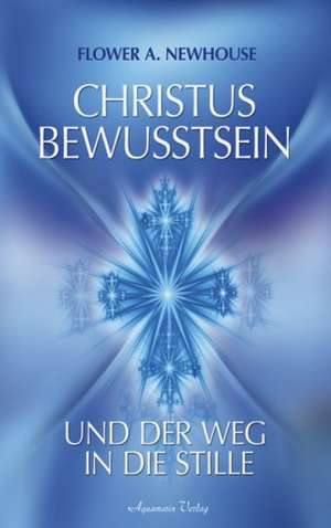 Christus-Bewusstsein und der Weg in die Stille de Flower A. Newhouse