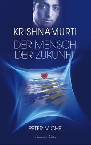 Krishnamurti - Der Mensch der Zukunft de Peter Michel