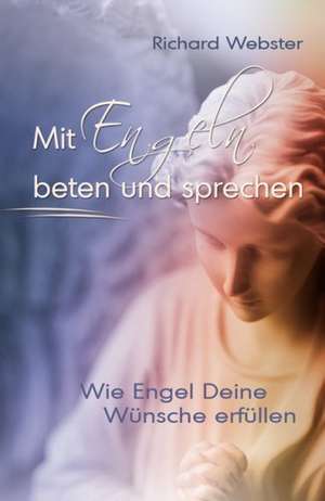 Mit Engeln beten und sprechen de Richard Webster