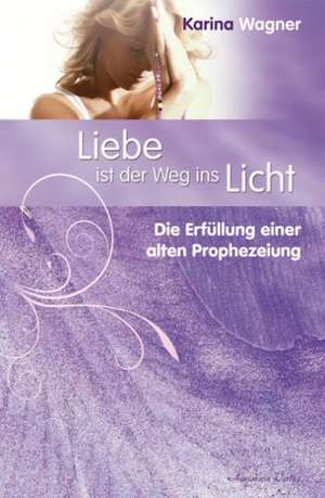 Liebe ist der Weg ins Licht de Karina Wagner