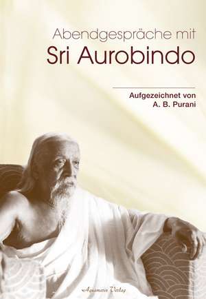 Abendgespräche mit Sri Aurobindo de A. B. Purani