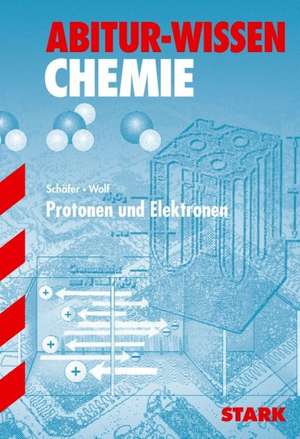 Abitur-Wissen Chemie. Protonen und Elektronen de Steffen Schäfer