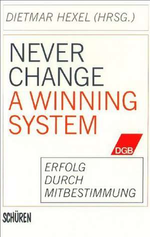 Never change a winning system - Erfolg durch Mitbestimmung de Dietmar Hexel