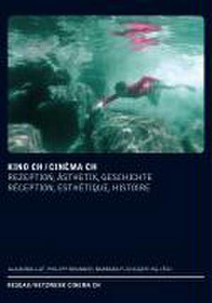 Kino CH / Cinéma CH Rezeption, Ästhetik, Geschichte / Réception, esthétique, histoire de Alain Boillat