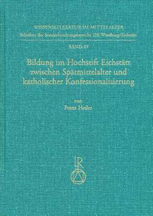 Bildung Im Hochstift Eichstatt Zwischen Spatmittelalter Und Katholischer Konfessionalisierung de Franz Heiler