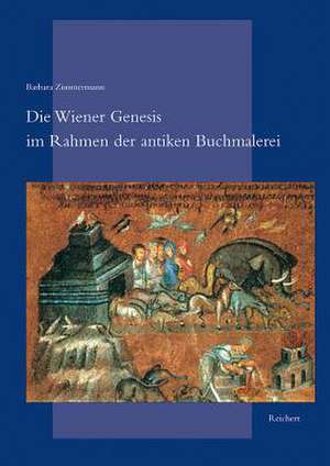 Die Wiener Genesis Im Rahmen Der Antiken Buchmalerei de Barbara Zimmermann