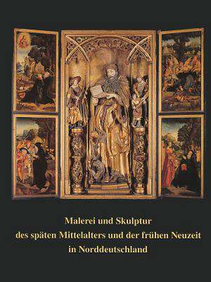 Malerei Und Skulptur Des Spaten Mittelalters Und Der Fruhen Neuzeit in Norddeutschland de Uwe Albrecht