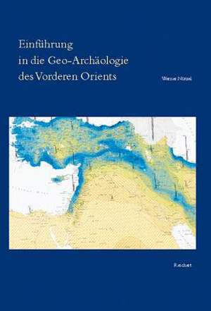 Einfuhrung in Die Geo-Archaologie Des Vorderen Orients de Werner Nutzel