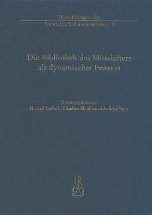 Die Bibliothek Des Mittelalters ALS Dynamischer Prozess de Michael Embach