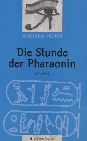 Die Stunde der Pharaonin de Andrea Horn