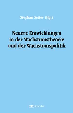 Neuere Entwicklungen in der Wachstumstheorie und der Wachstumspolitik de Stephan Seiter