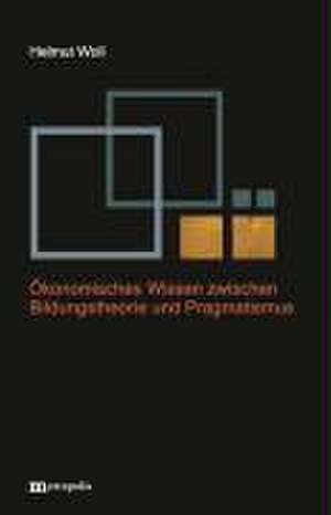 Ökonomisches Wissen zwischen Bildungstheorie und Pragmatismus de Helmut Woll