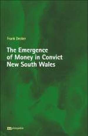 The Emergenc of Money in Convict New South Wales de Frank Decker