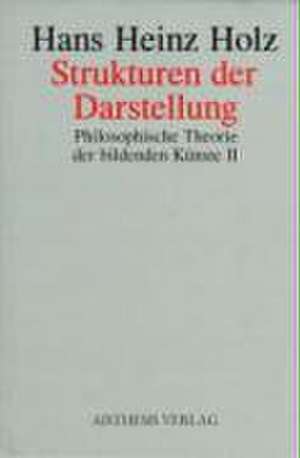 Philosophische Theorie der bildenden Künste 2. Strukturen der Darstellung de Hans Heinz Holz