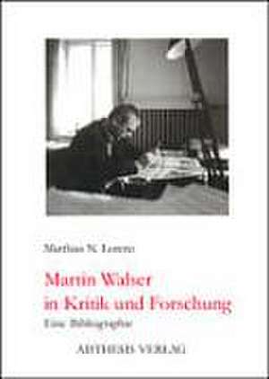 Martin Walser in Kritik und Forschung de Matthias N Lorenz