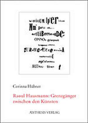 Raoul Hausmann: Grenzgänger zwischen den Künsten de Corinna Hübner