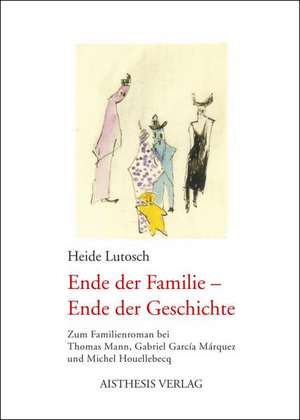 Ende der Familie  Ende der Geschichte de Heide Lutosch