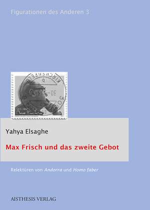 Max Frisch und das zweite Gebot de Yahya Elsaghe