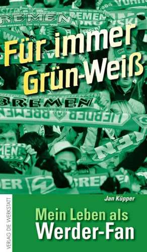 Für immer Grün-Weiß - Mein Leben als Werder-Fan de Jan Küpper