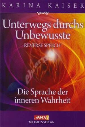 Unterwegs durchs Unbewusste - Reverse Speech de Karina Kaiser