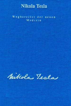 Wegbereiter der neuen Medizin de Nikola Tesla