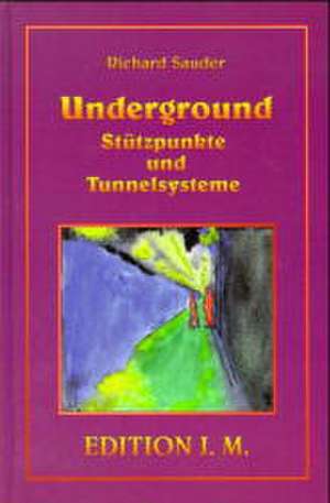 Underground. Stützpunkte und Tunnelsysteme de Richard Sauder