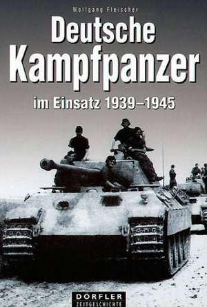 Deutsche Kampfpanzer im Einsatz 1939 - 1945 de Wolfgang Fleischer