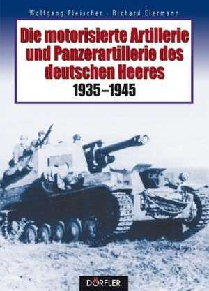 Die motorisierte Artillerie und Panzerartillerie des deutschen Heeres 1935-1945 de Wolfgang Fleischer