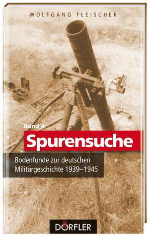 Spurensuche 04: Bodenfunde zur deutschen Militärgeschichte 1939-1945 de Wolfgang Fleischer