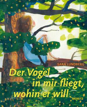 Der Vogel in mir fliegt, wohin er will de Sara Lundberg