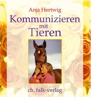 Kommunizieren mit Tieren de Anja Hertwig