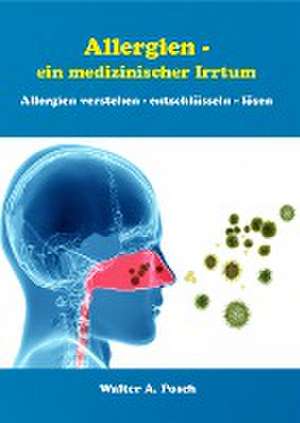 Allergien - ein medizinischer Irrtum de Walter A. Posch