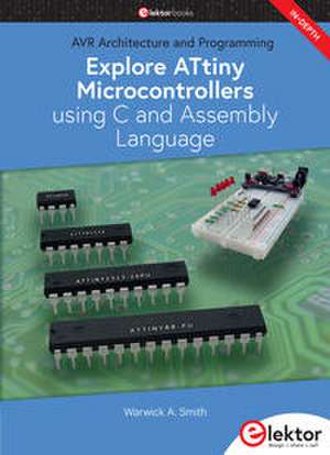 Explore ATtiny Microcontrollers using C and Assembly Language de Warwick A. Smith