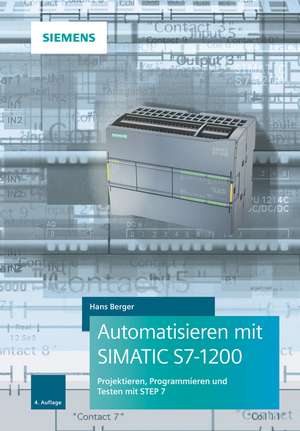 Automatisieren mit SIMATIC S7–1200 4e Programmieren, Projektieren und Testen mit STEP 7 de H. Berger