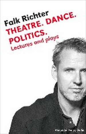 Theatre. Dance. Politics. de Falk Richter