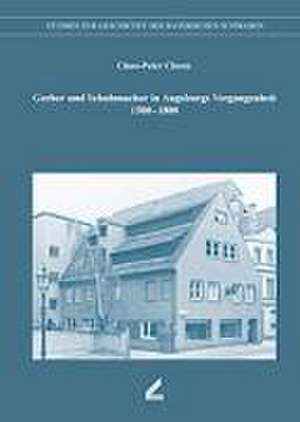 Gerber und Schuhmacher in Augsburgs Vergangenheit 1500-1800 de Claus P Clasen