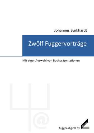 Zwölf Fuggervorträge de Johannes Burkhardt