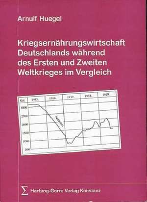 Kriegsernährungswirtschaft Deutschlands während des Ersten und Zweiten Weltkrieges im Vergleich de Arnulf Huegel