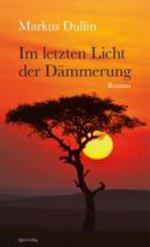 Im letzten Licht der Dämmerung de Markus Dullin