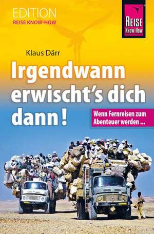 Irgendwann erwischt's dich dann! Wenn Fernreisen zum Abenteuer werden... de Klaus Därr