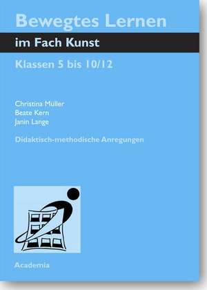 Bewegtes Lernen im Fach Kunst. Klassen 5 bis 10/12 de Christina Müller