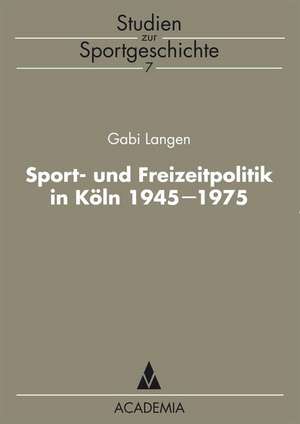 Sport- und Freizeitpolitik in Köln 1945-1975 de Gabi Langen