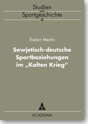 Sowjetisch-deutsche Sportbeziehungen im "Kalten Krieg" de Evelyn Mertin