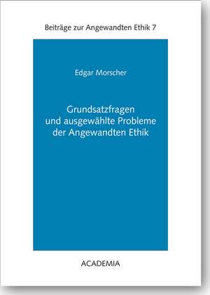 Grundsatzfragen und ausgewählte Probleme der Angewandten Ethik de Edgar Morscher