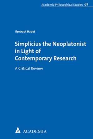 Simplicius the Neoplatonist in Light of Contemporary Research de Ilsetraut Hadot